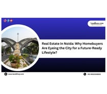 Real Estate in Noida: Why Homebuyers Are Eyeing the City