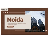 2 BHK Flats in Noida for Practical and Comfortable Living